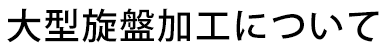 大型旋盤加工について